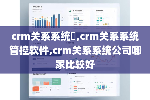 crm关系系统​,crm关系系统管控软件,crm关系系统公司哪家比较好
